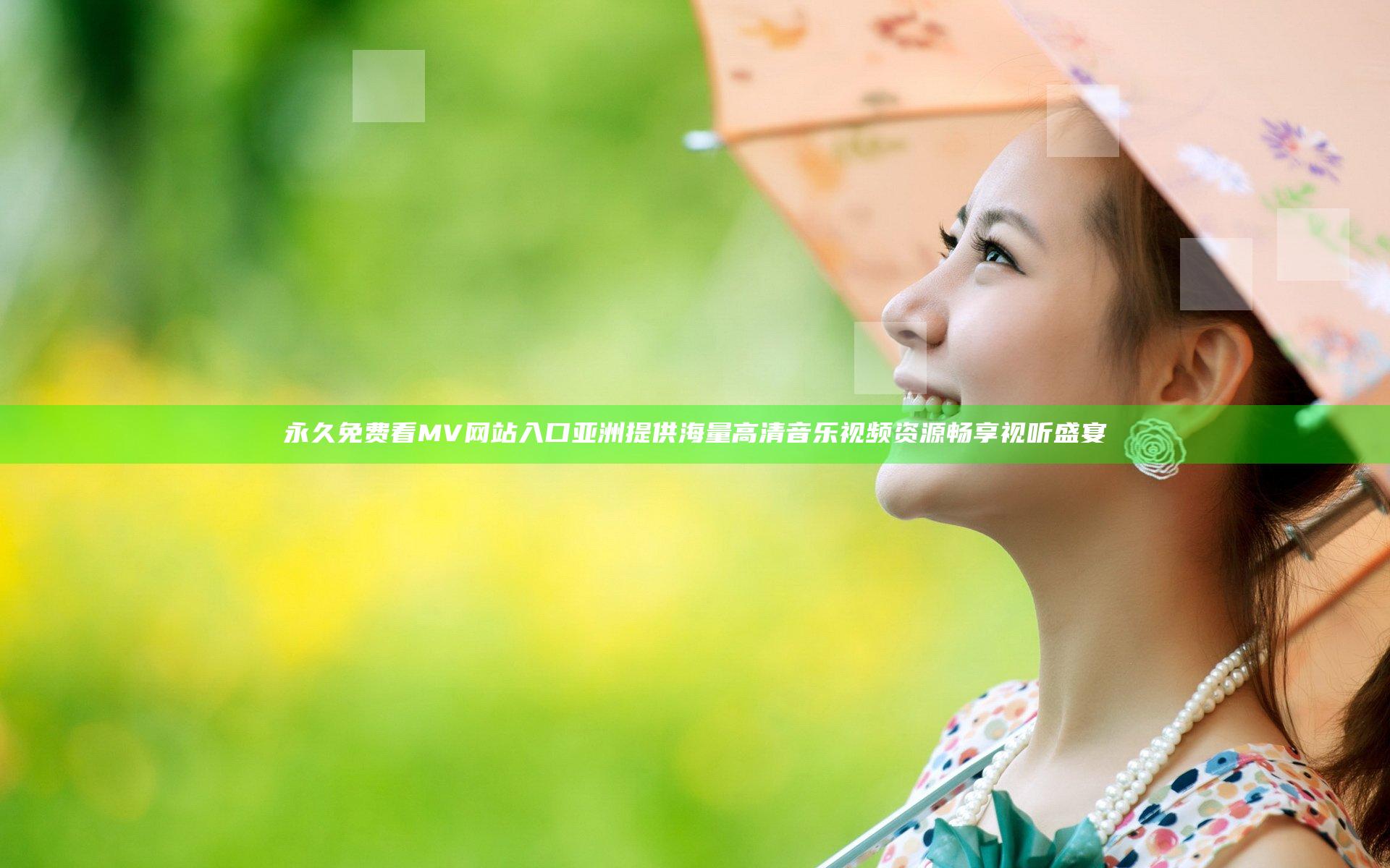 永久免费看MV网站入口亚洲 提供海量高清音乐视频资源畅享视听盛宴