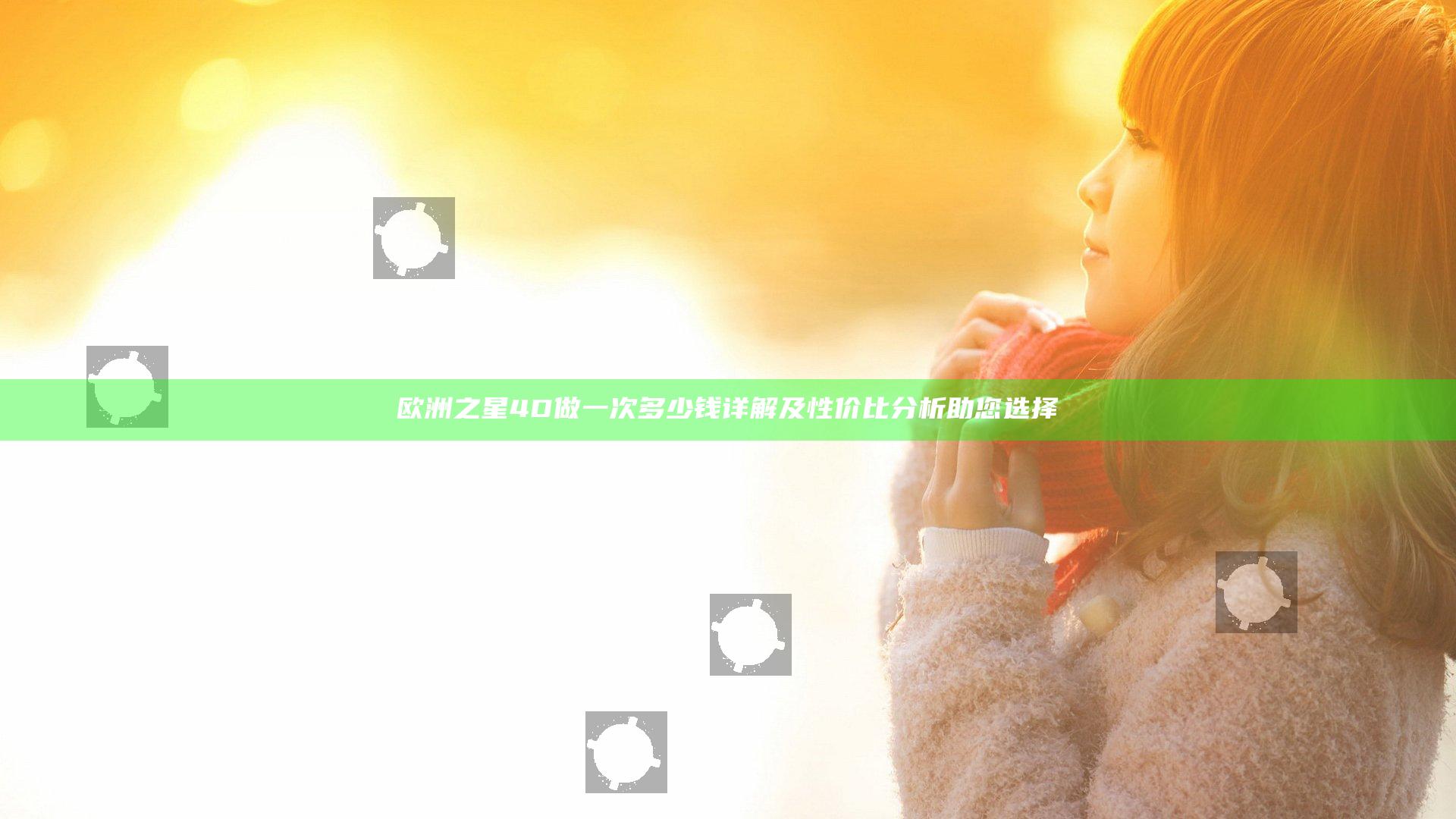 欧洲之星4D做一次多少钱 详解及性价比分析助您选择