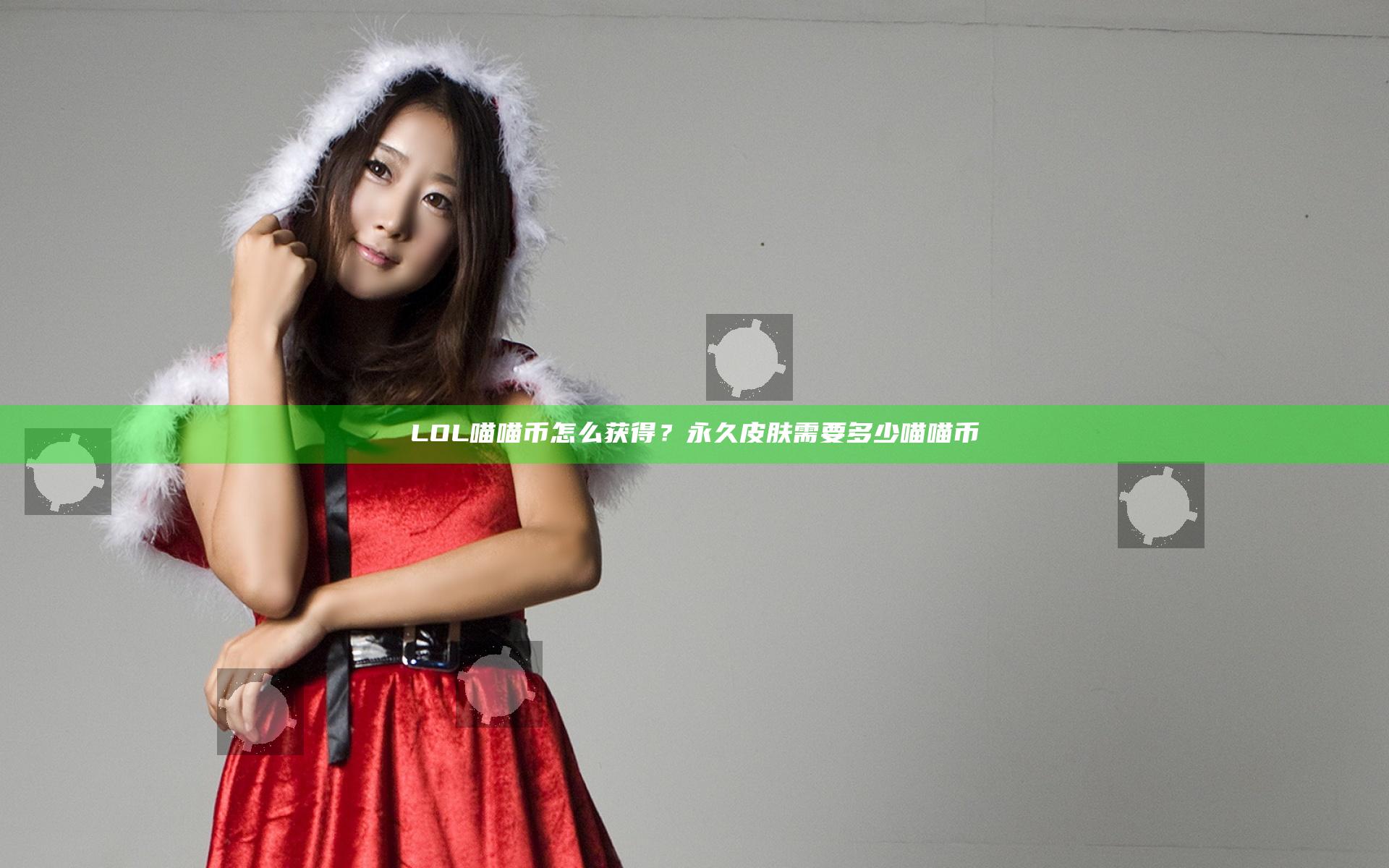 LOL喵喵币怎么获得？永久皮肤需要多少喵喵币