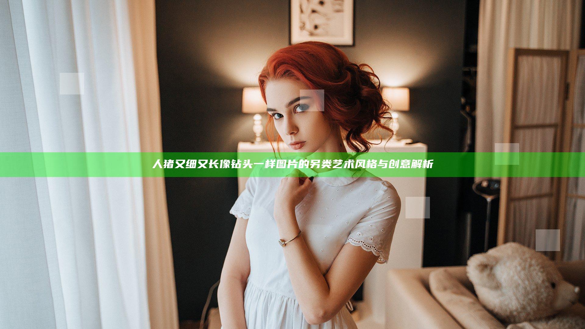 人猪又细又长像钻头一样图片的另类艺术风格与创意解析
