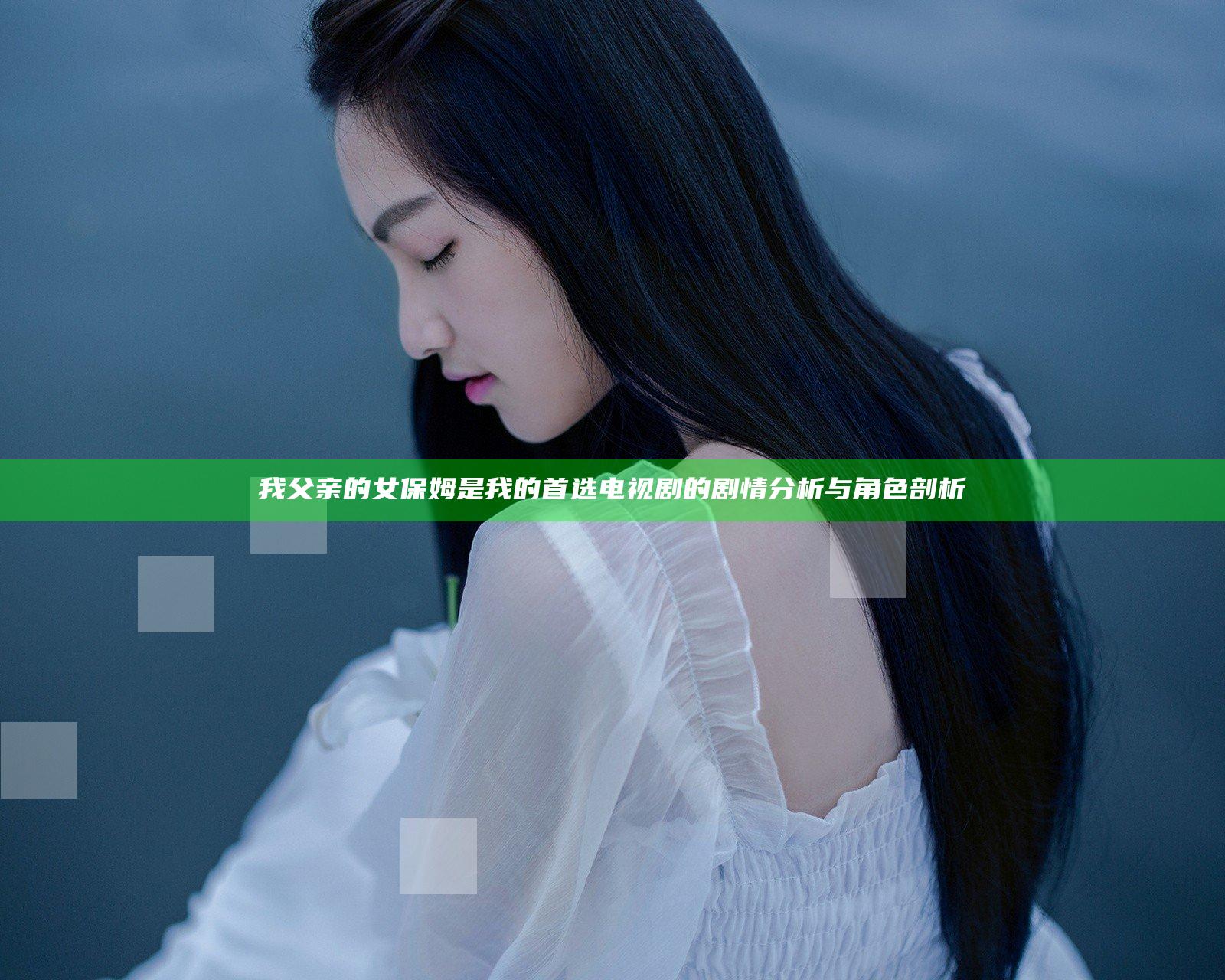 我父亲的女保姆是我的首选电视剧的剧情分析与角色剖析