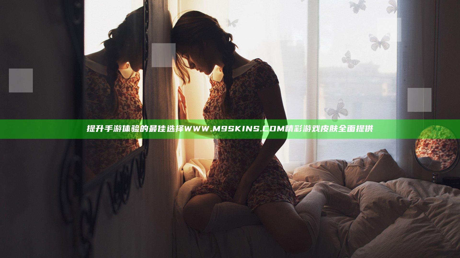 提升手游体验的最佳选择WWW.M9SKINS.COM精彩游戏皮肤全面提供