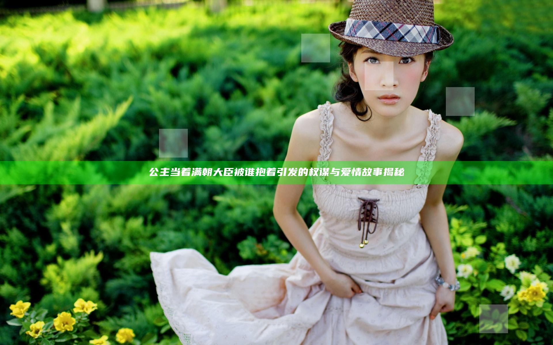 公主当着满朝大臣被谁抱着引发的权谋与爱情故事揭秘