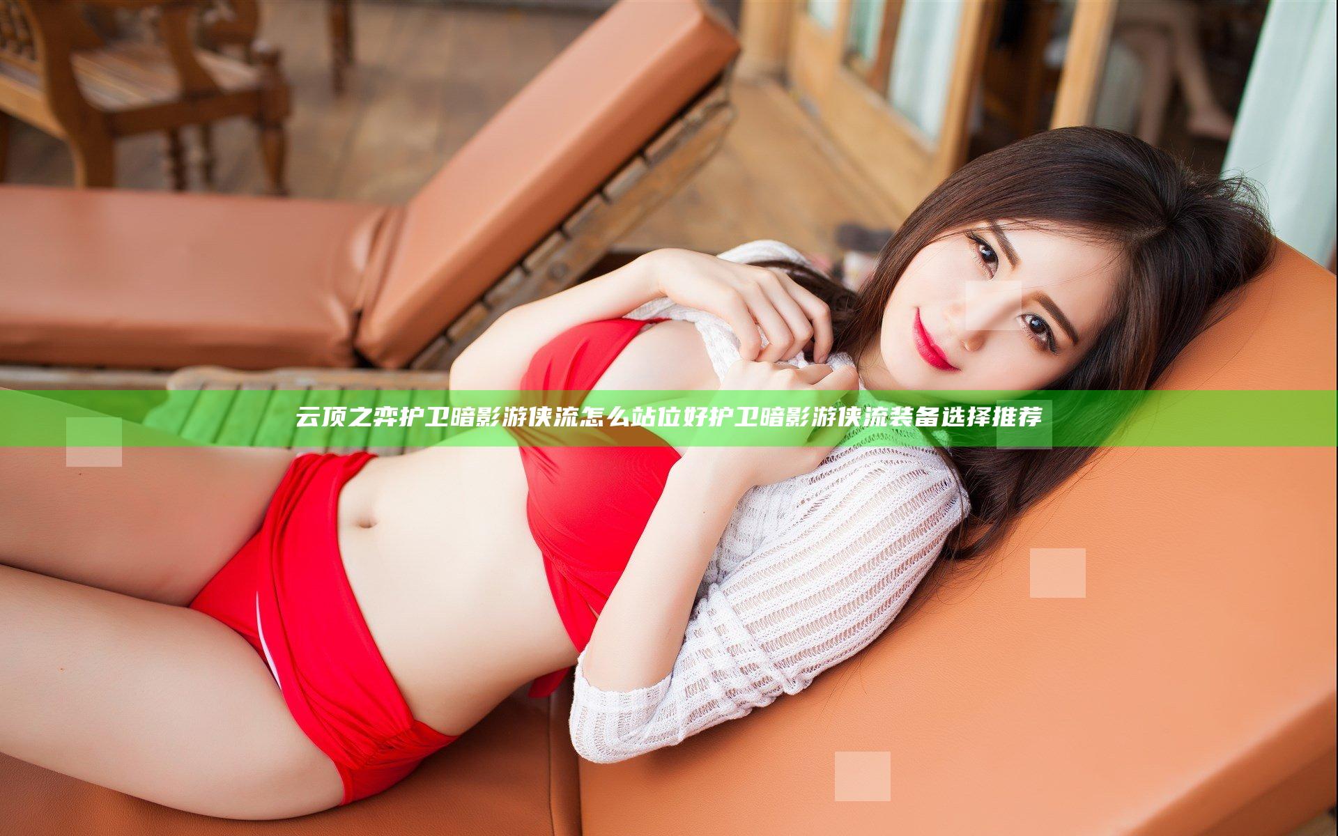 云顶之弈护卫暗影游侠流怎么站位好 护卫暗影游侠流装备选择推荐