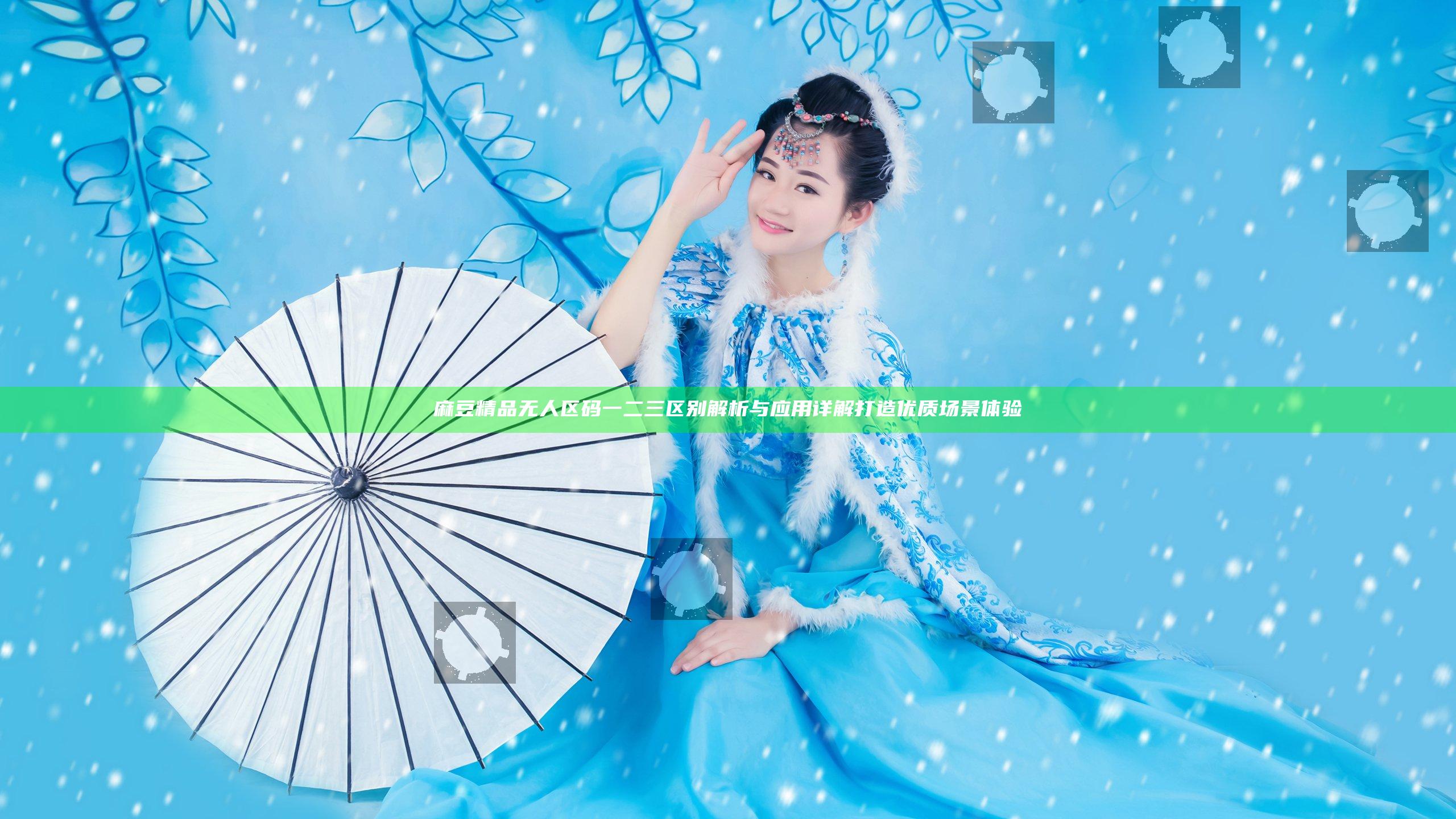 麻豆精品无人区码一二三区别解析与应用详解打造优质场景体验