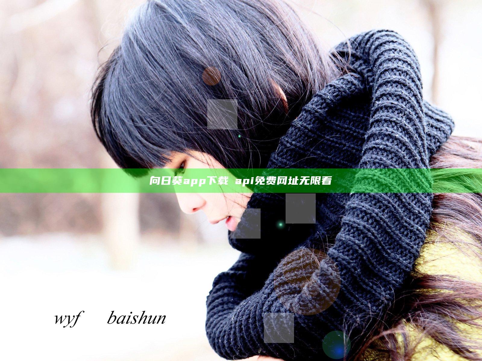 向日葵app下载汅api免费网址无限看