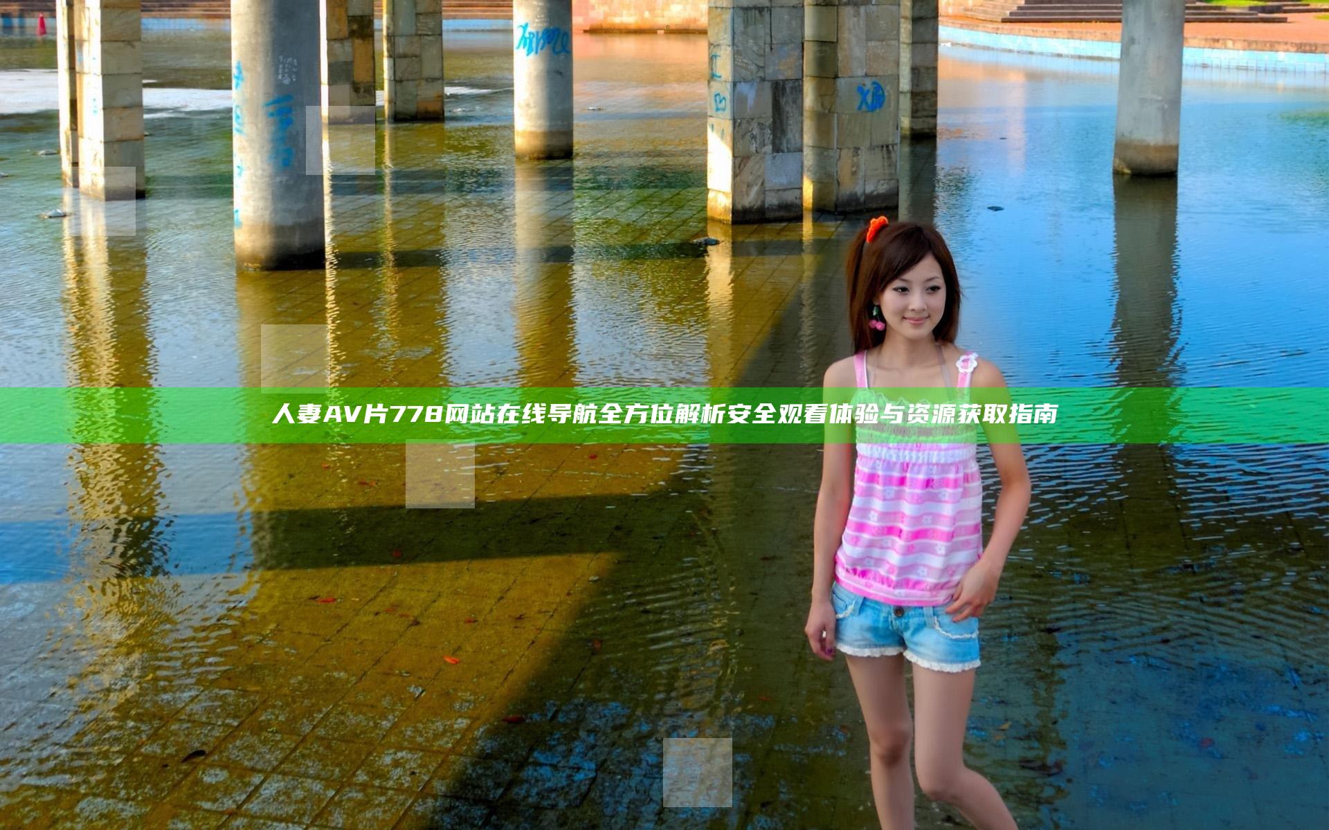 人妻AV片778网站在线导航全方位解析安全观看体验与资源获取指南