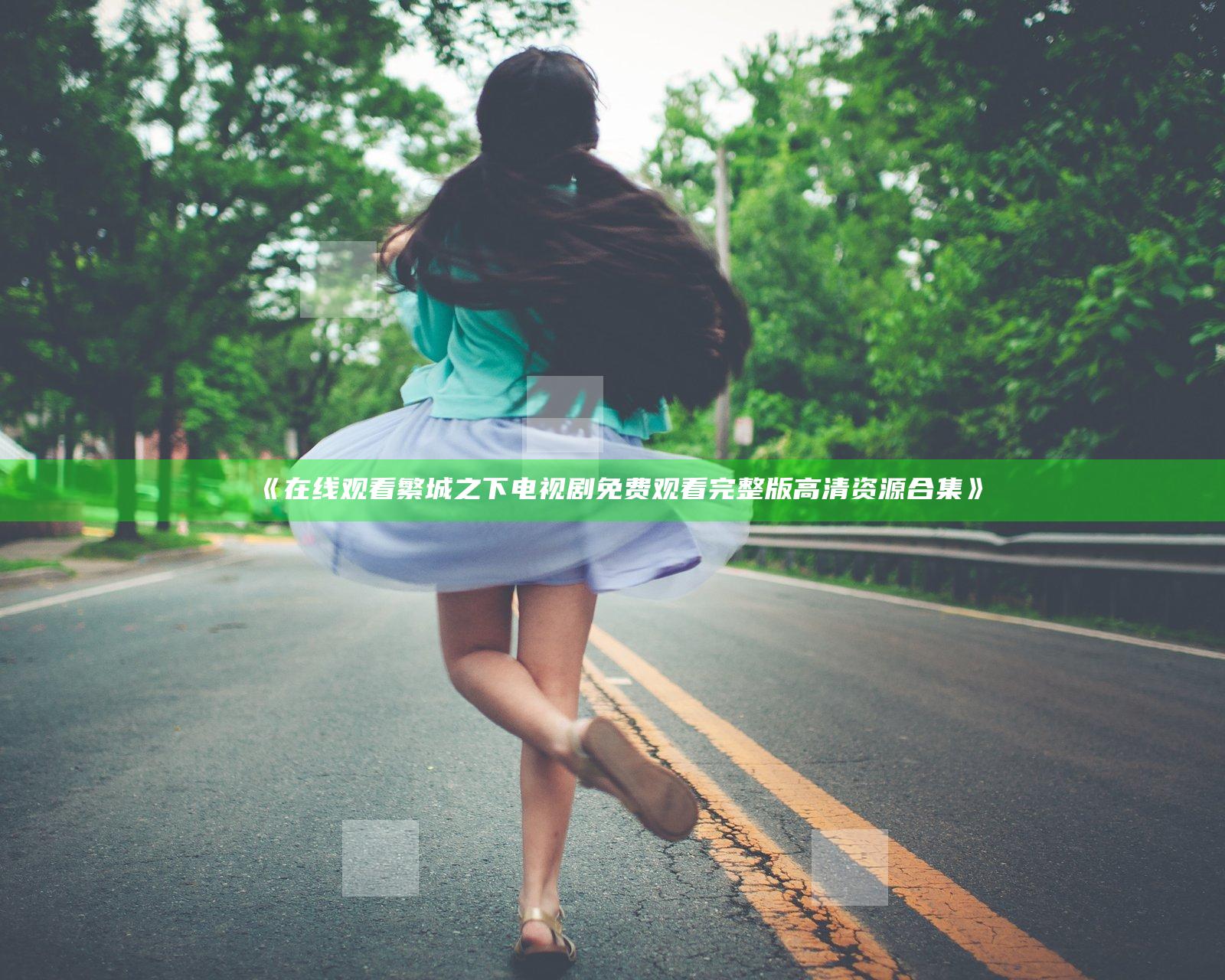 《在线观看繁城之下电视剧免费观看完整版高清资源合集》