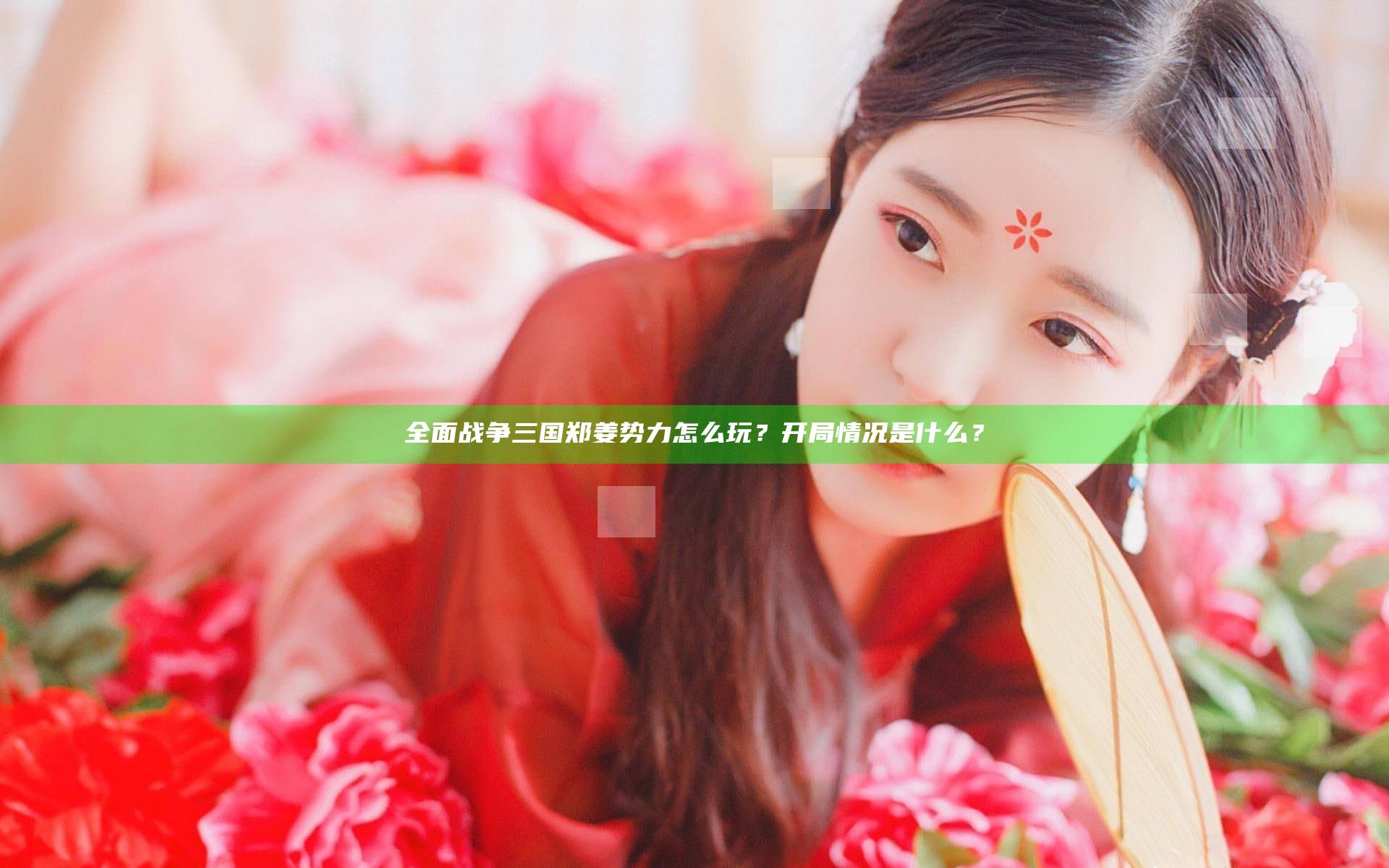 全面战争三国郑姜势力怎么玩？开局情况是什么？